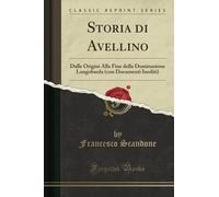 Storia di Avellino (Classic Reprint): Dalle Origini Alla Fine della Dominazione Longobarda (con Documenti Inediti)