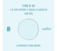Storia di Blu. E di come l'autismo ci insegna la gentilezza. Ediz. illustrata