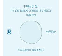 Storia di Blu. E di come l'autismo ci insegna la gentilezza. Ediz. illustrata
