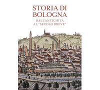Storia di Bologna. Dall'antichità al «secolo breve» - Varni A. (cur.)