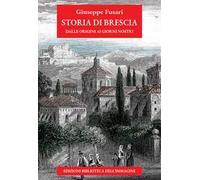 Storia di Brescia. Dalle origini ai giorni nostri. Nuova ediz.