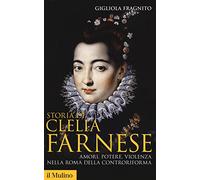 Storia di Clelia Farnese. Amori, potere, violenza nella Roma della Controriforma