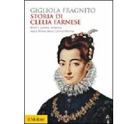 Storia di Clelia Farnese. Amori, potere, violenza nella Roma della Controriforma
