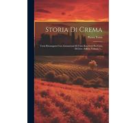 Storia Di Crema: Terni Ristampata Con Annotazioni Di Gius. Racchetti Per Cura Di Giov. Solera, Volume 1...