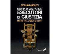 Storia di due famosi esecutori di giustizia. Mastro Titta e Robert G. Elliott