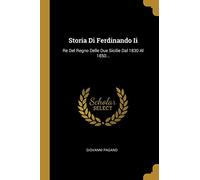 Storia Di Ferdinando Ii: Re Del Regno Delle Due Sicilie Dal 1830 Al 1850...