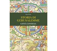 Storia di Gerusalemme. Città contesa. Ediz. illustrata