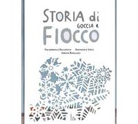 Storia di Goccia e Fiocco. Ediz. illustrata