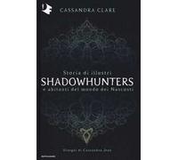 Storia di illustri Shadowhunters e abitanti del mondo dei Nascosti. Ediz. a colori