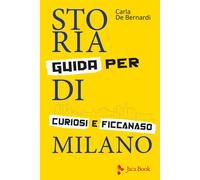 Storia Di Milano. Guida Per Curiosi E Ficcanaso - Carla De Bernardi - 2022