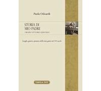 Storia di mio padre: Orazio Vittorio Quintilio. Luoghi, guerre, speranze della mia gente nel XX secolo
