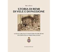Storia di remi, di vele e di passione. Il reale circolo canottieri Tevere Remo da Porta Pia al terzo millennio