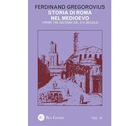 Storia di Roma nel Medioevo. I primi tre decenni del XVI secolo (Vol. 6)