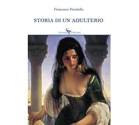 Storia di un adulterio - Piscitello Francesco