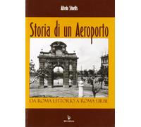 Storia di un aeroporto. Da Roma Littorio a Roma Urbe