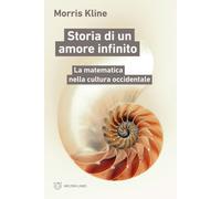 Storia di un amore infinito. La matematica nella cultura occidentale - Kli...