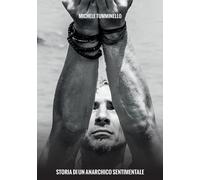Storia di un anarchico sentimentale - Tumminello Michele