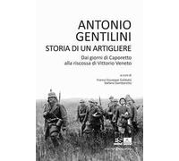 Storia di un artigliere. Dai giorni di Caporetto alla riscossa di Vittorio Veneto