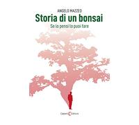 Storia Di Un Bonsai. Se Lo Pensi Lo Puoi Fare - Angelo Mazzeo - 2022