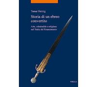 Storia di un ebreo convertito. Arte, criminalità e religione nell'Italia d...