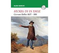 Storia di un esule. Giovanni Ruffini 1807-1881