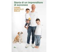 Storia di un imprenditore di successo. Ivano Boscolo Bielo