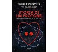 Storia di un protone. Un grande racconto d'amore dal Big Bang a noi