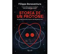 Storia di un protone. Un grande racconto d'amore dal Big Bang a noi