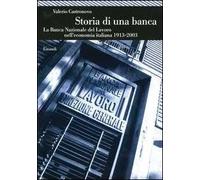Storia di una banca. La Banca Nazionale del Lavoro nell'economia italiana (1913-2003)