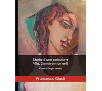 Storia di una collezione - Vita, Donne e momenti: Opere di Sergio Saviotti: 1