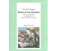Storia di una passione. Cultura aristocratica e collezionismo alla fine dell'ancien régime