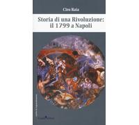 Storia di una rivoluzione: il 1799 a Napoli - Raia Ciro