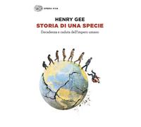 Storia di una specie. Decadenza e caduta dell'impero umano - Gee Henry
