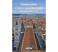 Storia di un'altra Firenze. Viaggio controcorrente in 25 tappe