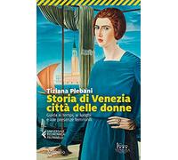 Storia di Venezia città delle donne. Guida ai tempi, luoghi e presenze femminili