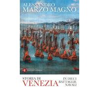 STORIA DI VENEZIA IN DIECI BATTAGLIE NAVALI - MARZO MAGNO ALESSANDRO - Laterza