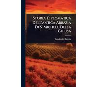 Storia Diplomatica Dell'antica Abbazia Di S. Michele Della Chiusa