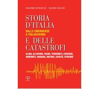 Storia d'Italia e delle catastrofi dalle emergenze a Italiasicura. Clima, alluvioni, frane, terremoti, eruzioni, maremoti, incendi, epidemie
