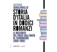 Storia d'Italia in dodici romanzi. Il racconto del Paese dall'unità al terrorismo (1860-1980)