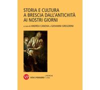 Storia e cultura a Brescia dall'antichità ai nostri giorni - Gregorini Gio...