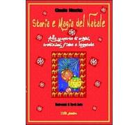 Storia e magia del Natale. Alla scoperta di origini, tradizioni, fiabe e leggende