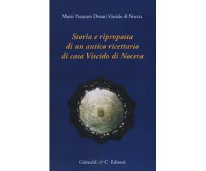 Storia e riproposta di un antico ricettario di casa Viscido - [Grimaldi & C.]