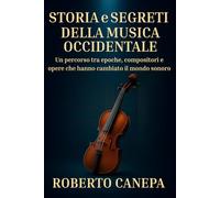Storia e Segreti della Musica Occidentale: Un percorso tra epoche, compositori e opere che hanno cambiato il mondo sonoro