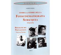 Storia e storie della fotocinematografia subacquea italiana. Biografie dei protagonisti visti da vicino