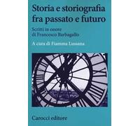 Storia e storiografia fra passato e futuro. Scritti in onore di Francesco Barbagallo