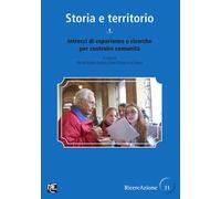 Storia e territorio. Vol. 1: Intrecci di esperienze e ricerche per costruire comunità
