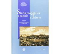 Storia economica e sociale di Trieste. La città dei traffici 1719-1918