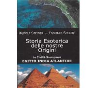 Storia esoterica delle nostre origini. Le civiltà scomparse Egitto India Atlantide