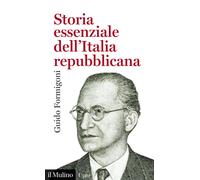 Storia essenziale dell'Italia repubblicana - Formigoni Guido