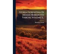 Storia Fiorentina Di Messer Benedetto Varchi, Volume 5...